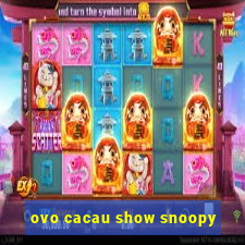 ovo cacau show snoopy